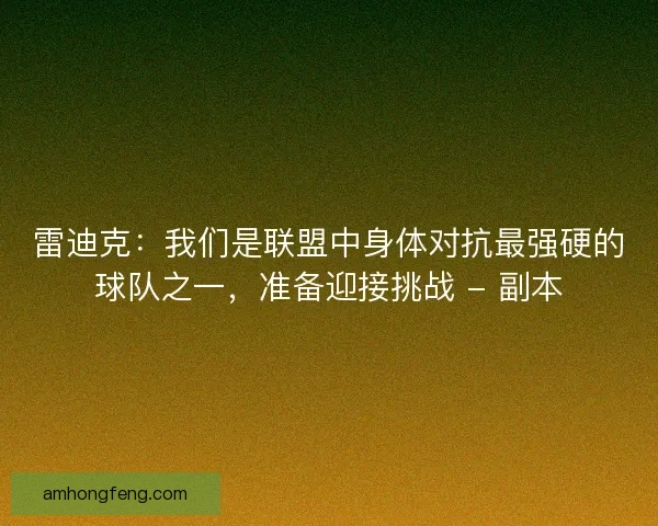 雷迪克：我们是联盟中身体对抗最强硬的球队之一，准备迎接挑战 - 副本