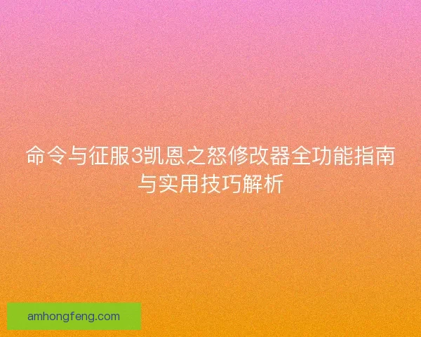 命令与征服3凯恩之怒修改器全功能指南与实用技巧解析